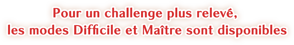 Pour un challenge plus relevé, les modes Difficile et Maître sont disponibles