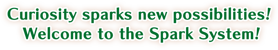 Curiosity sparks new possibilities! Welcome to the Spark System!